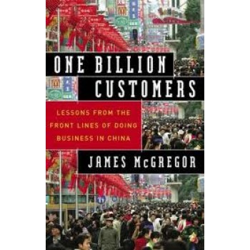 One Billion Customers: Lessons from the Front Lines of Doing Business in China (Wall Street Journal Book) by James McGregor 
